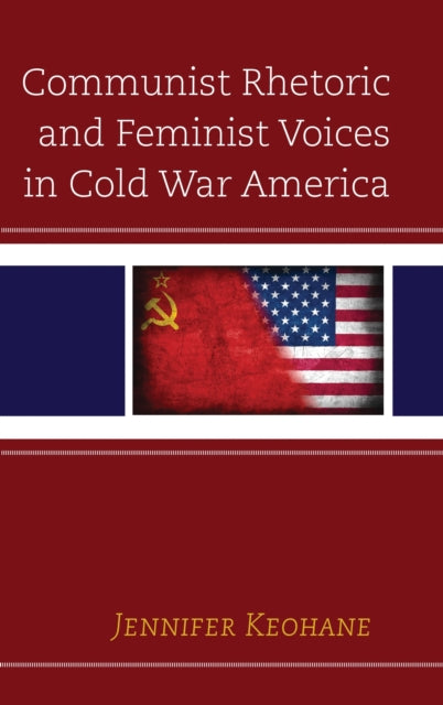 Book cover of: Communist Rhetoric and Feminist Voices in Cold War America. By: Jennifer Keohane