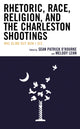 Book cover of: Rhetoric, Race, Religion, and the Charleston Shootings. By: Sean Patrick O'Rourke