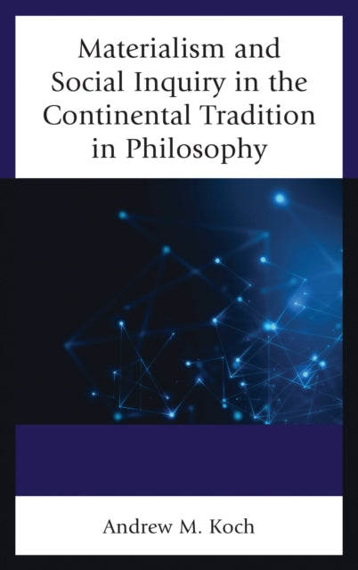 Book cover of: Materialism and Social Inquiry in the Continental Tradition in Philosophy. By: Andrew M. Koch