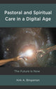 Book cover of: Pastoral and Spiritual Care in a Digital Age. By: Kirk A. Bingaman