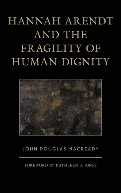 Book cover of: Hannah Arendt and the Fragility of Human Dignity. By: John Douglas Macready