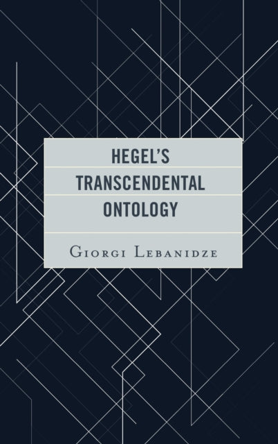 Book cover of: Hegel's Transcendental Ontology. By: Giorgi Lebanidze