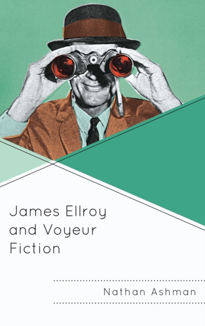 Book cover of: James Ellroy and Voyeur Fiction. By: Nathan Ashman