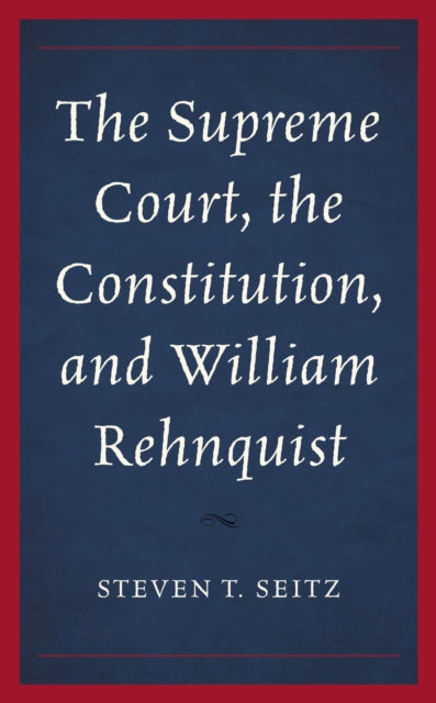 The Supreme Court, the Constitution, and William Rehnquist