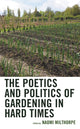 Book cover of: Poetics and Politics of Gardening in Hard Times. By: Naomi Milthorpe