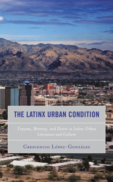 Book cover of: Latinx Urban Condition. By: Crescencio Lopez-Gonzalez