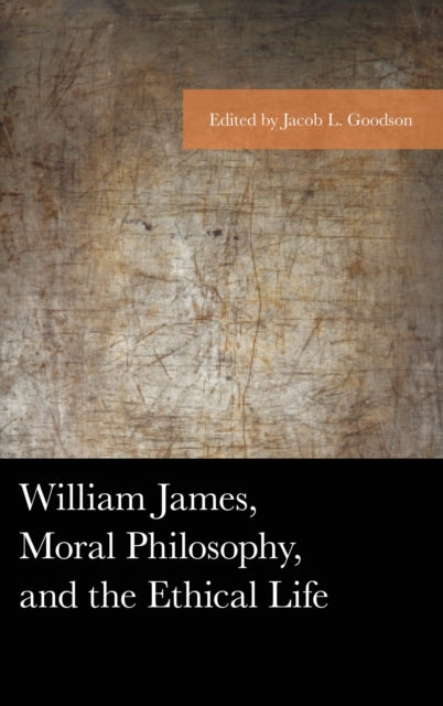 Book cover of: William James, Moral Philosophy, and the Ethical Life. By: Jacob L. Goodson