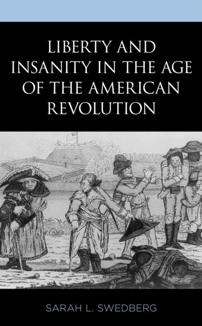 Book cover of: Liberty and Insanity in the Age of the American Revolution. By: Sarah L. Swedberg