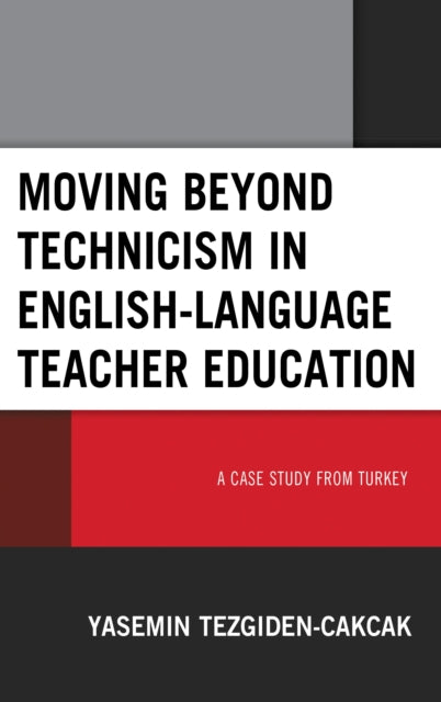 Book cover of: Moving beyond Technicism in English-Language Teacher Education. By: Yasemin Tezgiden Cakcak