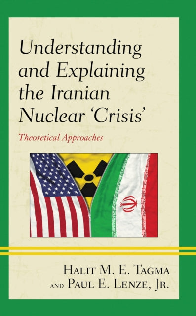 Book cover of: Understanding and Explaining the Iranian Nuclear 'Crisis'. By: Halit M. E. Tagma