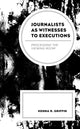 Book cover of: Journalists as Witnesses to Executions. By: Kenna R. Griffin