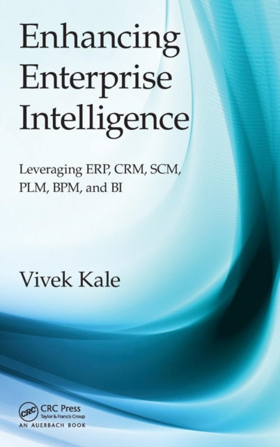 Book cover of: Enhancing Enterprise Intelligence: Leveraging ERP, CRM, SCM, PLM, BPM, and BI. By: Vivek Kale