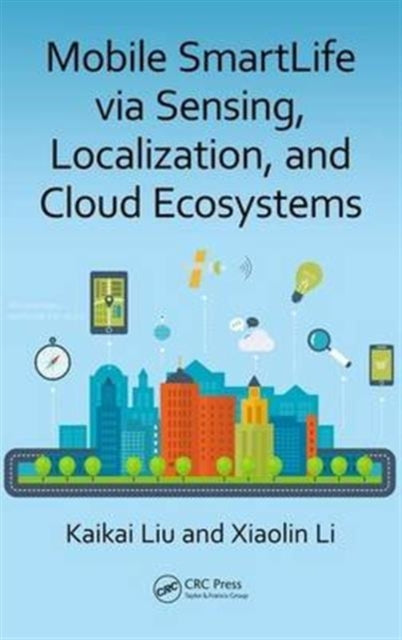 Book cover of: Mobile SmartLife via Sensing, Localization, and Cloud Ecosystems. By: Kaikai Liu