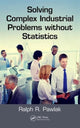 Book cover of: Solving Complex Industrial Problems without Statistics. By: Ralph R. Pawlak