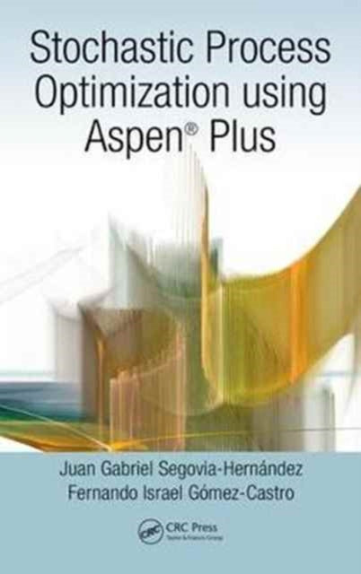 Book cover of: Stochastic Process Optimization using Aspen Plus®. By: Juan Gabriel Segovia-Hernández