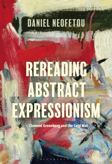 Book cover of: Rereading Abstract Expressionism, Clement Greenberg and the Cold War. By: Daniel Neofetou