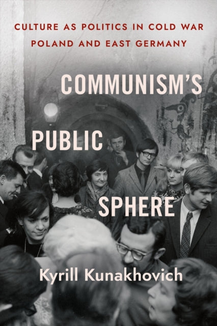 Book cover of: Communism's Public Sphere. By: Kyrill Kunakhovich