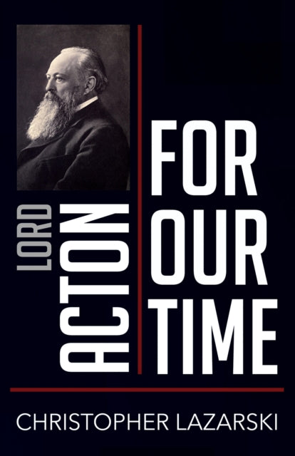 Book cover of: Lord Acton for Our Time. By: Christopher Lazarski