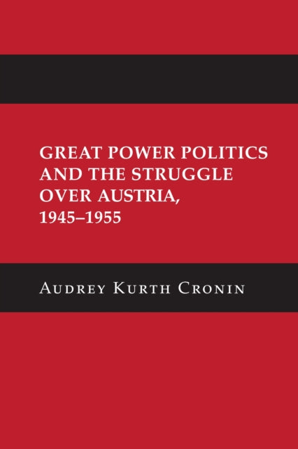 Book cover of: Great Power Politics and the Struggle Over Austria, 1945–1955. By: Audrey Kurth Cronin