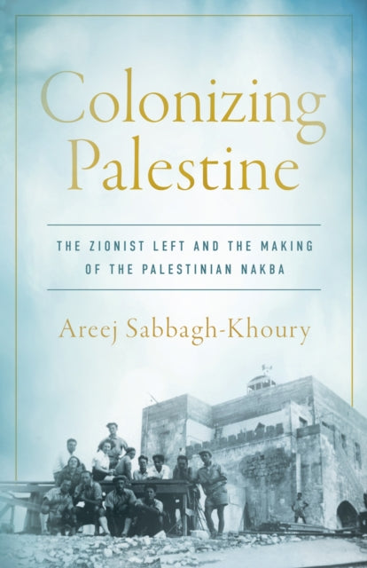 Book cover of: Colonizing Palestine. By: أريج صباغ-خوري