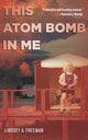 Book cover of: This Atom Bomb in Me. By: Lindsey A. Freeman