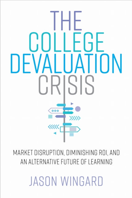 Book cover of: College Devaluation Crisis. By: Jason Wingard