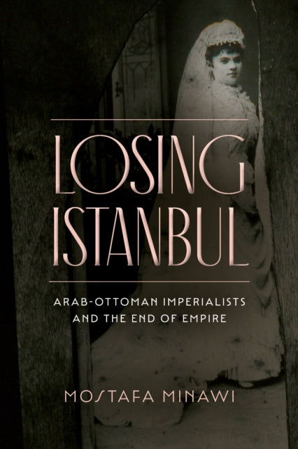 Book cover of: Losing Istanbul. By: Mostafa Minawi