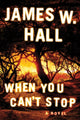Book cover of: When You Can't Stop. By: James W. Hall