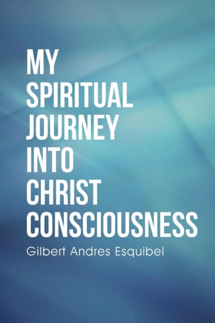 Book cover of: My Spiritual Journey into Christ Consciousness. By: Gil Esquibel
