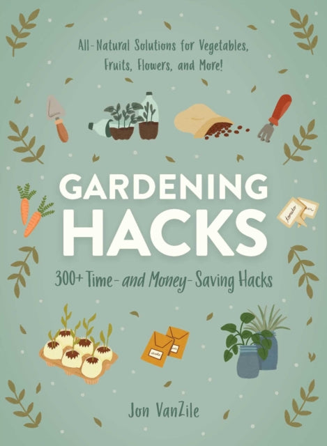 Book cover of: Gardening Hacks. By: Jon VanZile