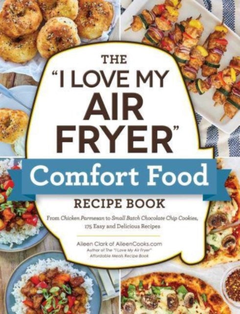 Book cover of: "I Love My Air Fryer" Comfort Food Recipe Book. By: Aileen Clark