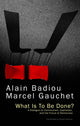 Book cover of: What Is To Be Done?. By: Alain Badiou