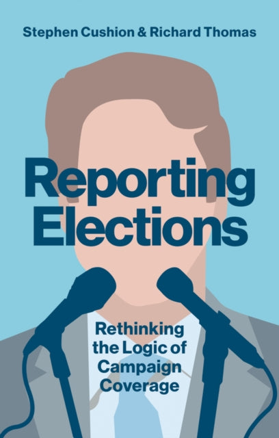 Book cover of: Reporting Elections. By: Stephen Cushion
