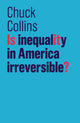 Book cover of: Is Inequality in America Irreversible?. By: Chuck Collins