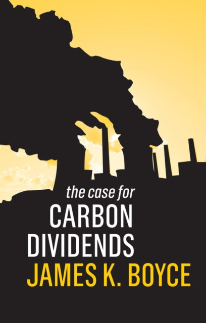 Book cover of: Case for Carbon Dividends. By: James K. Boyce