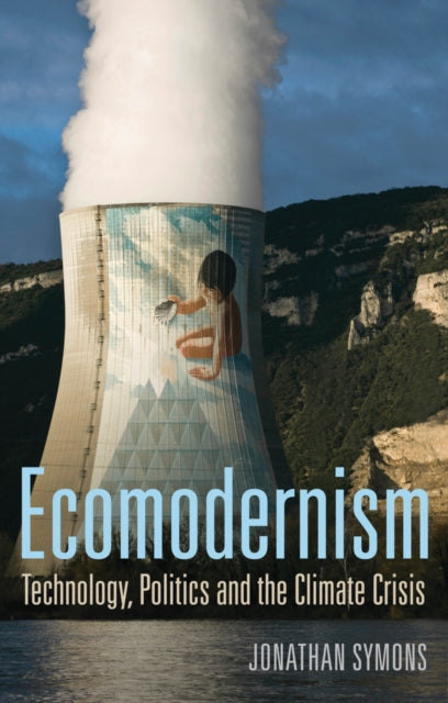 Book cover of: Ecomodernism: Technology, Politics and The Climate Crisis. By: Jonathan Symons