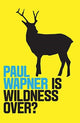 Book cover of: Is Wildness Over?. By: Paul Wapner
