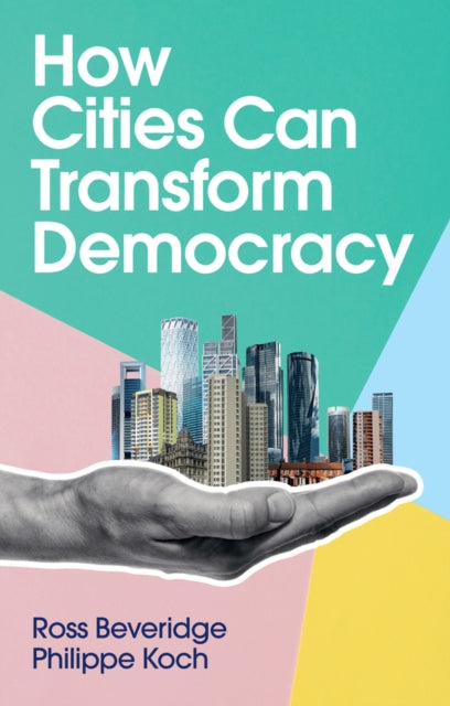 Book cover of: How Cities Can Transform Democracy. By: Ross Beveridge
