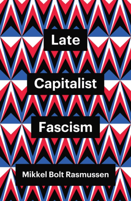 Book cover of: Late Capitalist Fascism. By: Mikkel Bolt Rasmussen