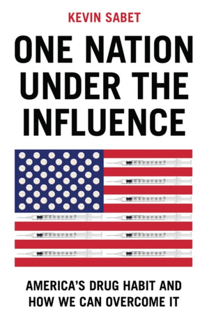 One Nation Under the Influence, America's Drug Habit and How We Can Overcome It