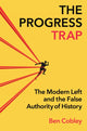 Progress Trap, The Modern Left and the False Authority of History 9781509567621 Ben Cobley
