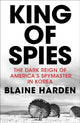 Book cover of: King of Spies. By: Blaine Harden