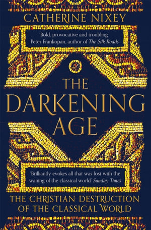 Darkening Age, The Christian Destruction of the Classical World