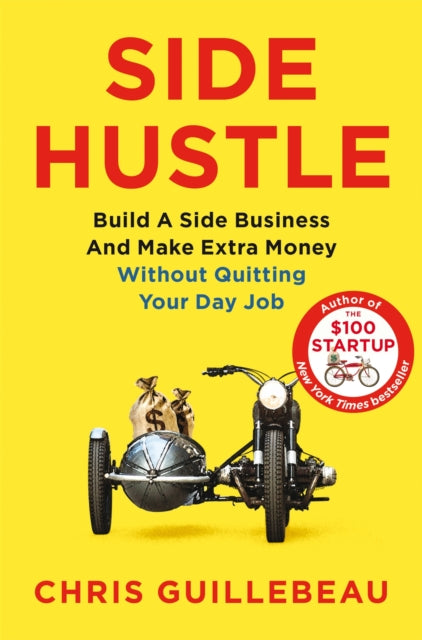 Side Hustle, Build a Side Business and Make Extra Money – Without Quitting Your Day Job 9781509859085 Chris Guillebeau