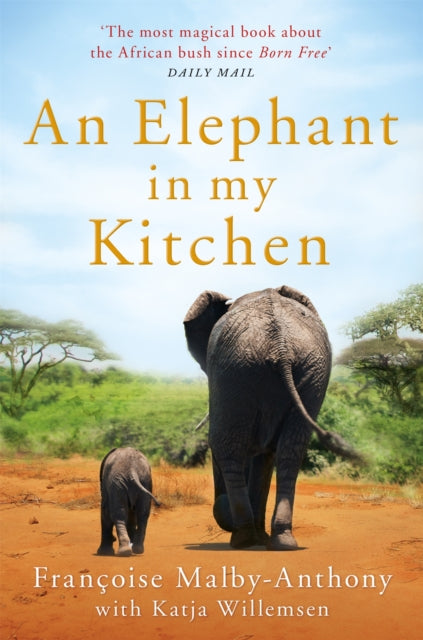 Elephant in My Kitchen, What the Herd Taught Me about Love, Courage and Survival 9781509864928 Françoise Malby-Anthony