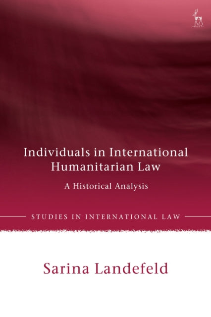 Book cover of: Individuals in International Humanitarian Law. By: Sarina Landefeld