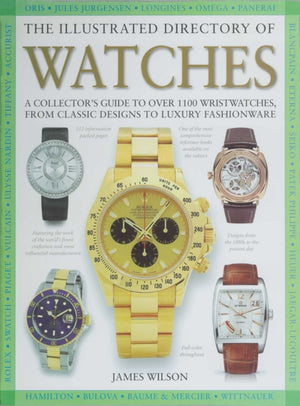 Illustrated Directory of Watches, A Collector's Guide to Over 1100 Wristwatches, From Classic Designs to Luxury Fashionware