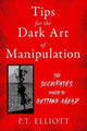 Book cover of: Tips for the Dark Art of Manipulation. By: P. T. Elliott