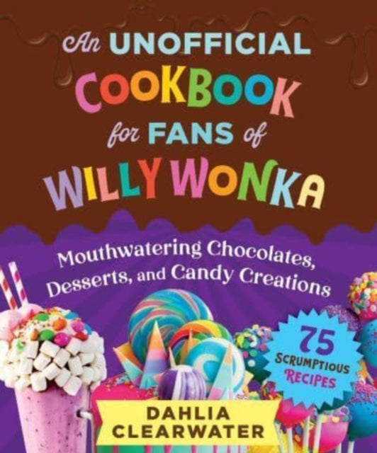 Book cover of: Unofficial Cookbook for Fans of Willy Wonka. By: Dahlia Clearwater