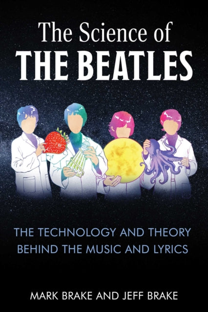 Science of The Beatles, The Technology and Theory Behind the Music and Lyrics 9781510778214 Mark Brake